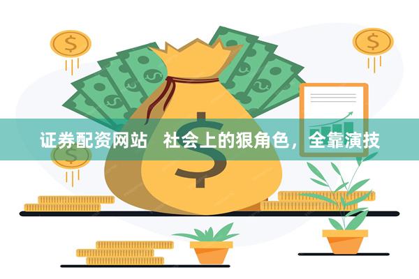 证券配资网站   社会上的狠角色，全靠演技