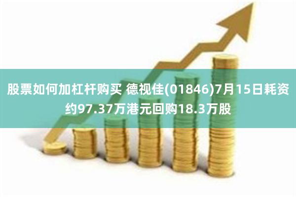 股票如何加杠杆购买 德视佳(01846)7月15日耗资约97.37万港元回购18.3万股