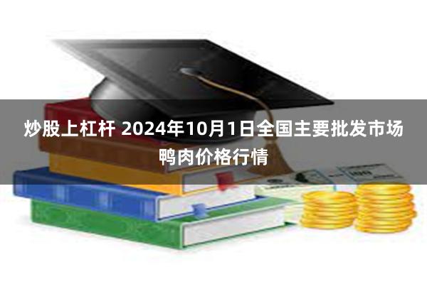 炒股上杠杆 2024年10月1日全国主要批发市场鸭肉价格行情