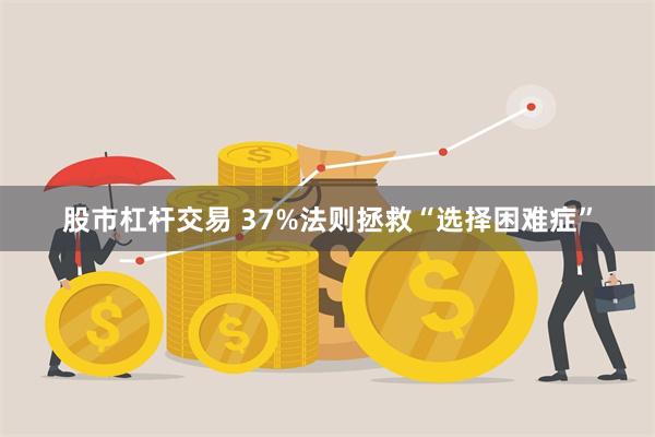 股市杠杆交易 37%法则拯救“选择困难症”