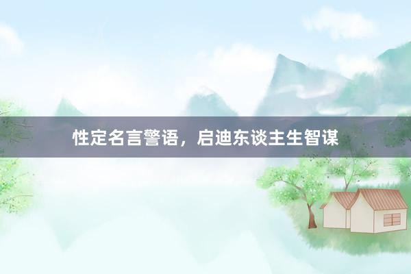 性定名言警语，启迪东谈主生智谋