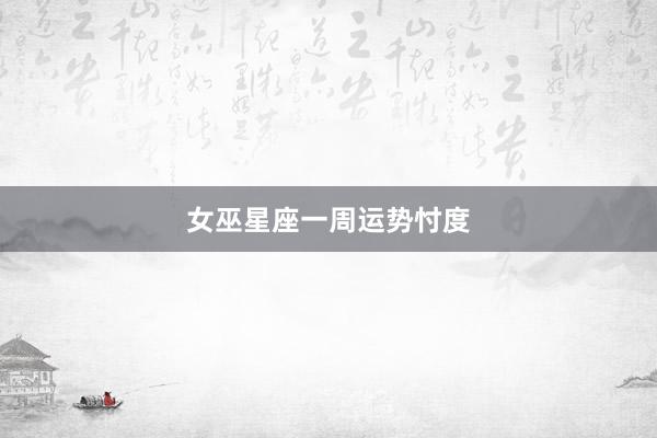 女巫星座一周运势忖度